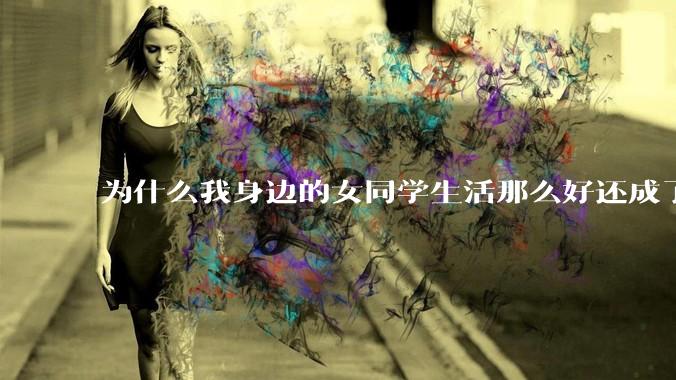 为什么我身边的女同学生活那么好还成了恨国党?