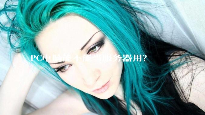 PC电脑能不能当服务器用？
