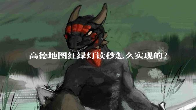 高德地图红绿灯读秒怎么实现的？